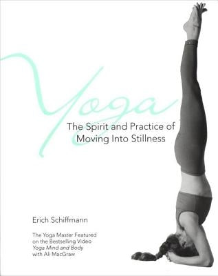 Yoga the Spirit and Practice of Moving Into Stillness by Schiffmann, Erich
