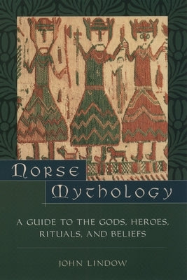 Norse Mythology: A Guide to the Gods, Heroes, Rituals, and Beliefs by Lindow, John