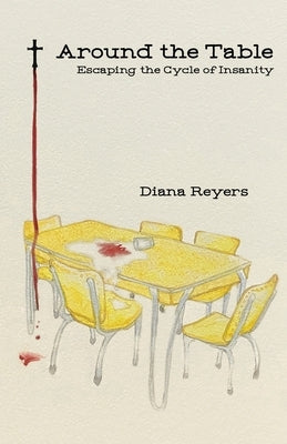Around the Table: Escaping the Cycle of Insanity by Reyers, Diana