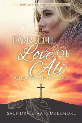 For the Love of Ali: Removing the Fig Leaves by McLemore, Saundra Staats