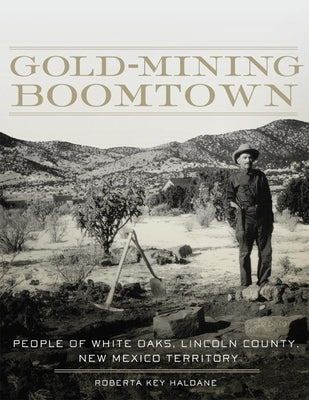Gold-Mining Boomtown: People of White Oaks, Lincoln County, New Mexico Territory by Haldane, Roberta Key