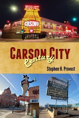 Carson City Century: Nevada's Capital by Provost, Stephen H.