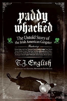 Paddy Whacked: The Untold Story of the Irish American Gangster by English, T. J.