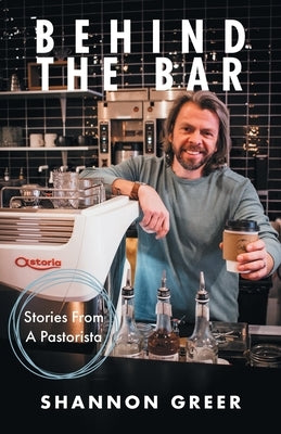 Behind the Bar: Stories from a Pastorista by Greer, Shannon