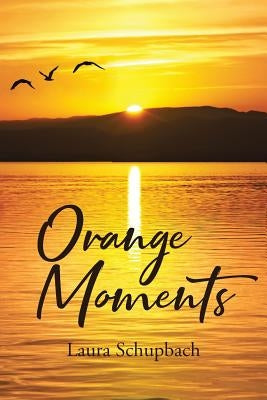 Orange Moments by Schupbach, Laura