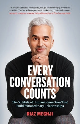 Every Conversation Counts: The 5 Habits of Human Connection That Build Extraordinary Relationships by Meghji, Riaz