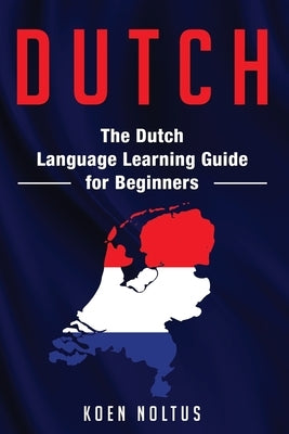 Dutch: The Dutch Language Learning Guide for Beginners by Noltus, Koen