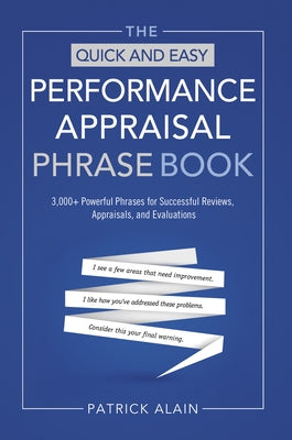 The Quick and Easy Performance Appraisal Phrase Book: 3,000+ Powerful Phrases for Successful Reviews, Appraisals and Evaluations by Alain, Patrick