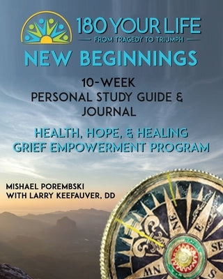 180 Your Life New Beginnings: 10-Week Personal Study Guide & Journal: Part of the 180 Your Life New Beginnings 10-Week Grief Empowerment Print & Vid by Porembski, Mishael