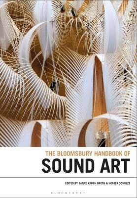 The Bloomsbury Handbook of Sound Art by Groth, Sanne Krogh