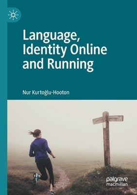 Language, Identity Online and Running by Kurto&#287;lu-Hooton, Nur