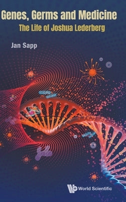 Genes, Germs and Medicine: The Life of Joshua Lederberg by Sapp, Jan