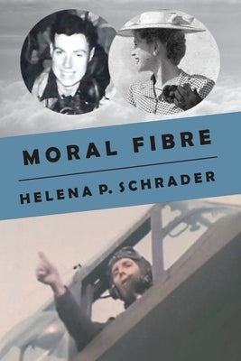 Moral Fibre: A Bomber Pilot's Story by Schrader, Helena