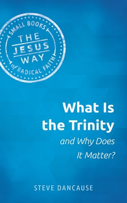 What Is the Trinity and Why Does It Matter? by Dancause, Steve