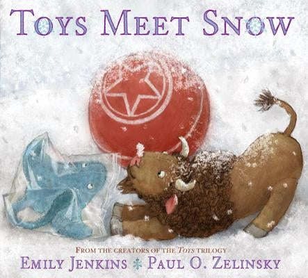 Toys Meet Snow: Being the Wintertime Adventures of a Curious Stuffed Buffalo, a Sensitive Plush Stingray, and a Book-Loving Rubber Bal by Jenkins, Emily