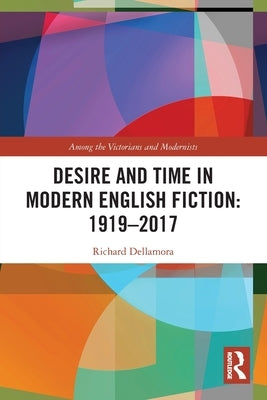 Desire and Time in Modern English Fiction: 1919-2017 by Dellamora, Richard