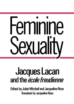 Feminine Sexuality: Jacques Lacan and the Ecole Freudienne by Lacan, Jacques