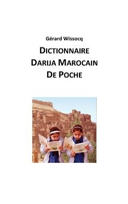 Dictionnaire Darija Marocain de Poche: Arabe Dialectal Marocain - Cours Approfondi de Darija by Wissocq, Gerard