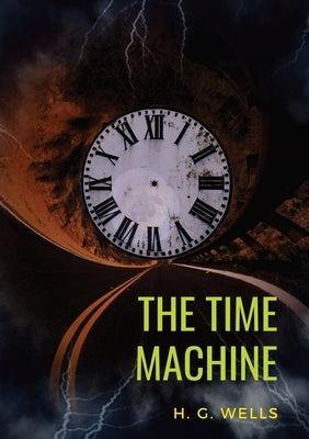 The Time Machine: A 1895 science fiction novella by H. G. Wells (original unabridged 1895 version) by Wells, H. G.