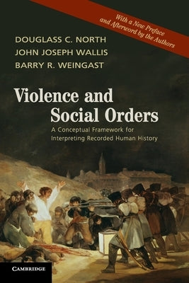 Violence and Social Orders: A Conceptual Framework for Interpreting Recorded Human History by North, Douglass C.