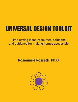 Universal Design Toolkit: Time-saving ideas, resources, solutions, and guidance for making homes accessible by Rossetti, Rosemarie