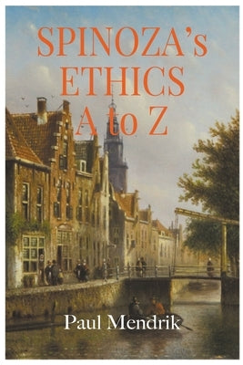 Spinoza's Ethics A To Z by Mendrik, Paul