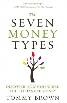 The Seven Money Types: Discover How God Wired You to Handle Money by Brown, Tommy