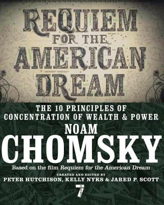 Requiem for the American Dream: The 10 Principles of Concentration of Wealth & Power by Chomsky, Noam
