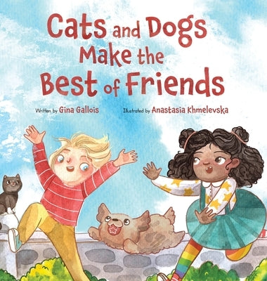 Cats and Dogs Make the Best of Friends by Gallois, Gina E.