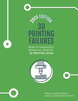 3D Printing Failures: 2020 Edition: How to Diagnose and Repair ALL Desktop 3D Printing Issues by Feeney, David