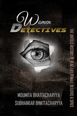 Women Detectives: The Untold History of Female Sleuths & Spies by Bhattacharyya, Moumita