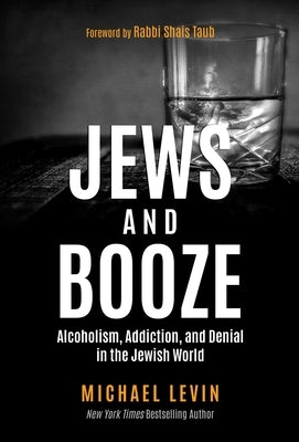 Jews and Booze: Alcoholism, Addiction, and Denial in the Jewish World by Levin, Michael