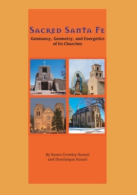 Sacred Santa Fe: Geomancy, Geometry, and Energetics of its Churches by Crowley-Susani, Karen