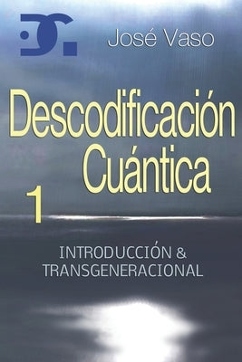 Descodificacion Cuantica: Introduccion y Transgeneracional by Vaso, Jos&#233;