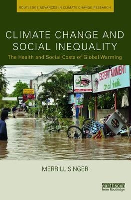 Climate Change and Social Inequality: The Health and Social Costs of Global Warming by Singer, Merrill