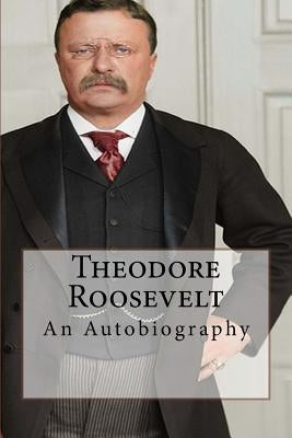 Theodore Roosevelt: An Autobiography by Roosevelt, Theodore