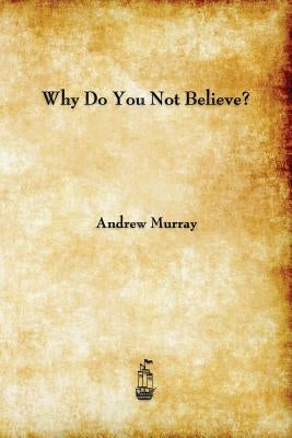 Why Do You Not Believe? by Murray, Andrew