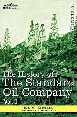The History of the Standard Oil Company, Vol. I (in Two Volumes) by Tarbell, Ida M.