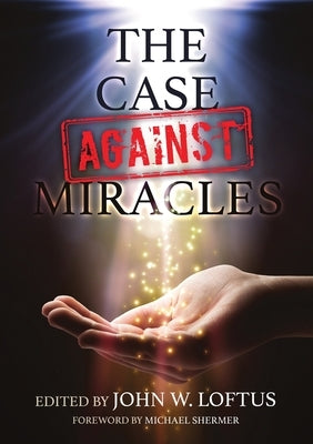 The Case Against Miracles by Loftus, John W.