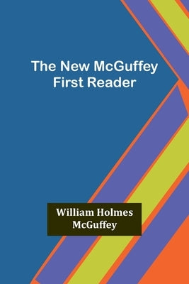 The New McGuffey First Reader by Holmes McGuffey, William