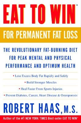 Eat to Win for Permanent Fat Loss: The Revolutionary Fat-Burning Diet for Peak Mental and Physical Performance and Optimum Health by Haas, Robert