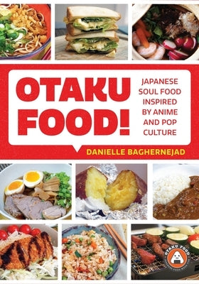 Otaku Food!: Japanese Soul Food Inspired by Anime and Pop Culture by Baghernejad, Danielle