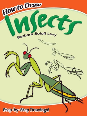 How to Draw Insects: Step-By-Step Drawings! by Soloff Levy, Barbara
