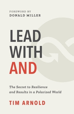 Lead with AND: The Secret to Resilience and Results in a Polarized World by Arnold, Tim