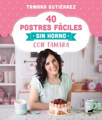 40 Postres Fáciles Sin Horno Con Tamara / 40 Easy Oven-Free Desserts with Tamara by Gutierrez, Tamara