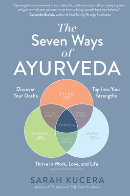 The Seven Ways of Ayurveda: Discover Your Dosha, Tap Into Your Strengths - And Thrive in Work, Love, and Life by Kucera, Sarah