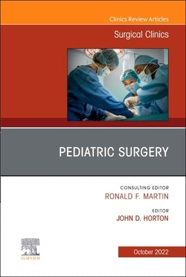 Pediatric Surgery, an Issue of Surgical Clinics: Volume 102-5 by Horton, John D.