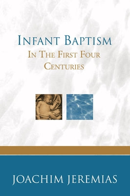 Infant Baptism in the First Four Centuries by Jeremias, Joachim