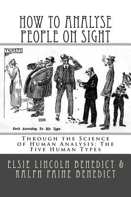 How to Analyse People on Sight: Through the Science of Human Analysis: The Five Human Types by Benedict, Ralph Paine