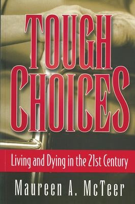 Tough Choices: Living and Dying in the 21st Century by McTeer, Maureen